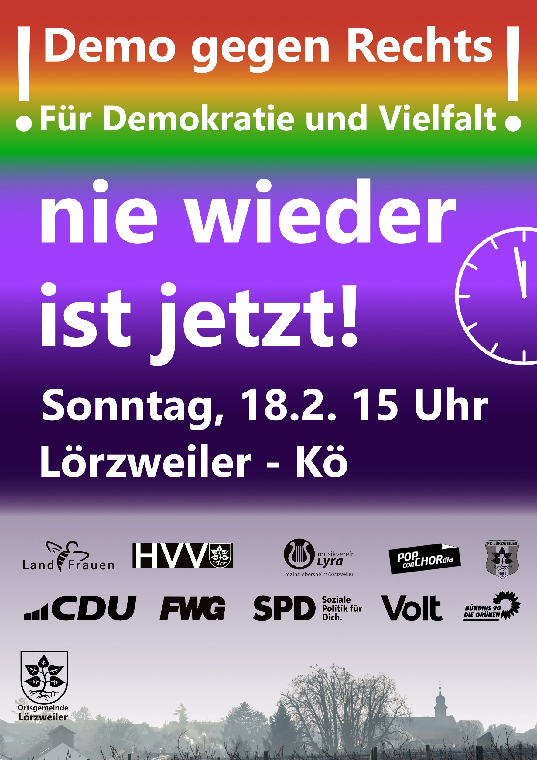 Plakat, Hintergrund angedeuteter Regenbogen, darauf eine Uhr, die zwei Minuten vor 12 zeigt und folgende Schrift: Demo gegen Rechts Für Demokratie und Vielfalt nie wieder ist jetzt Sonntag, 18.2., 15 Uhr Lörzweiler Kö

Darunter die am Aufruf beteiligten Vereine und Parteien, die Ortsgemeinde